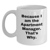Funny Apartment Manager Gifts, Because I Am The Apartment Manager. That's Why. White Coffee Mug for Birthday, Gifts from Friends to Family - Main